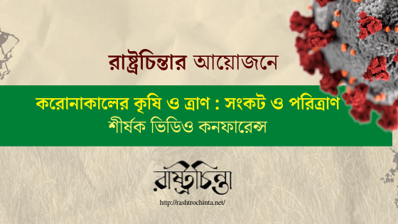 রাষ্ট্রচিন্তার আয়োজনে  ‘করোনাকালের কৃষি ও ত্রাণ : সংকট ও পরিত্রাণ’ শীর্ষক ভিডিও কনফারেন্স