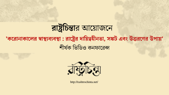 রাষ্ট্রচিন্তার আয়োজনে “করোনাকালে চিকিৎসাব্যবস্থা: রাষ্ট্রের দায়িত্বহীনতা , সংকট ও উত্তরণের পথ” শীর্ষক ভিডিও কনফারেন্স